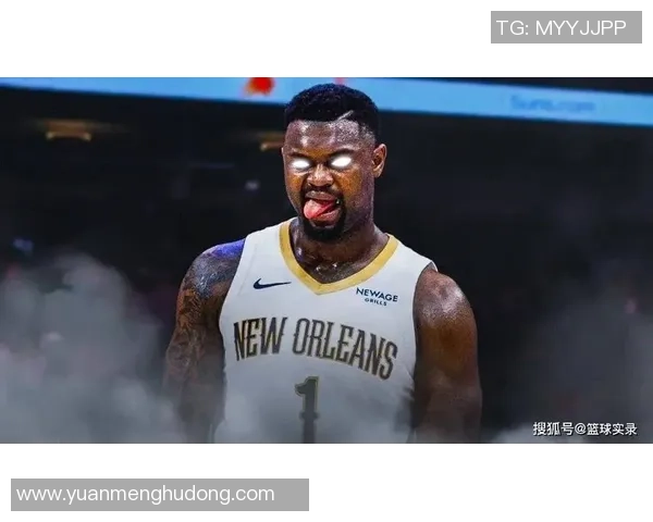 锡安体重问题引发关注鹈鹕队聘请营养师全天候监督饮食管理